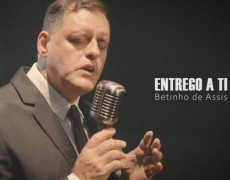 OUÇA AGORA A MÚSICA “ENTREGO A TÍ”, LANÇAMENTO DE BETINHO DE ASSIS