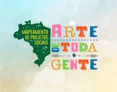 MAPEAMENTO DE PROJETOS SOCIAIS “ARTE DE TODA GENTE”: PRAZO PRORROGADO 