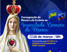 CONSAGRAÇÃO DA RÚSSIA E UCRÂNIA AO IMACULADO CORAÇÃO DE MARIA NA RÁDIO CATEDRAL