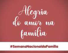 IGREJA NO BRASIL CELEBRA A SEMANA NACIONAL DA FAMÍLIA ATÉ O DIA 14 DE AGOSTO