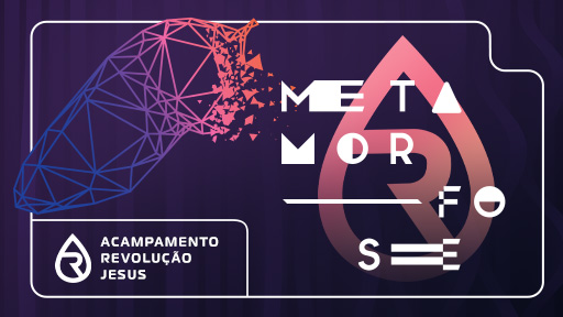 METAMORFOSE: ACAMPAMENTO REVOLUÇÃO JESUS