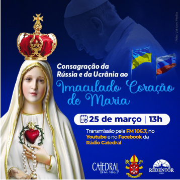 CONSAGRAÇÃO DA RÚSSIA E UCRÂNIA AO IMACULADO CORAÇÃO DE MARIA NA RÁDIO CATEDRAL