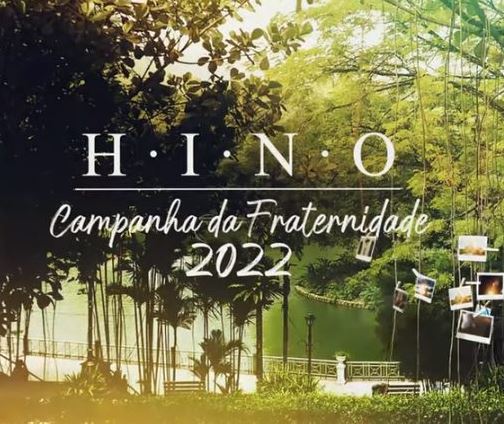 CONHEÇA O HINO OFICIAL DA CAMPANHA DA FRATERNIDADE 2022